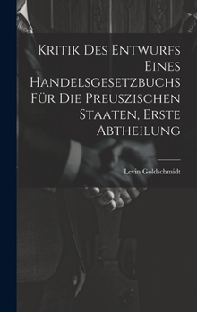 Hardcover Kritik des Entwurfs eines handelsgesetzbuchs für die Preuszischen Staaten, Erste Abtheilung [German] Book