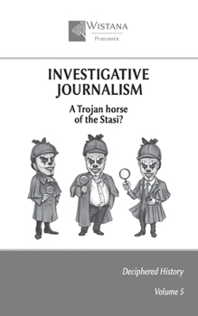 Investigative Journalism: A Trojan horse of the Stasi? (Deciphered History)