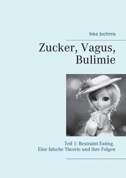 Paperback Zucker, Vagus, Bulimie: Teil 1: Restraint Eating: Eine falsche Theorie und ihre Folgen [German] Book