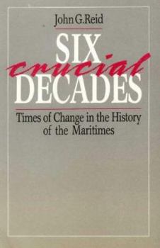 Paperback Six Crucial Decades: Times of Change in the History of the Maritimes. Book