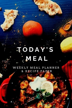 Today's Meal: Track And Plan Your Meals Weekly Using 52 Weeks Meal Planner And Recipe Template Paper, Plan To Eat Healthy And Plan A Night Out: Prep And Planning Grocery List