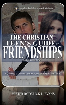 The Christian Teen's Guide to Friendships: Exploring Issues and Answers for Healthy Friendships (Youth and Young Adult)