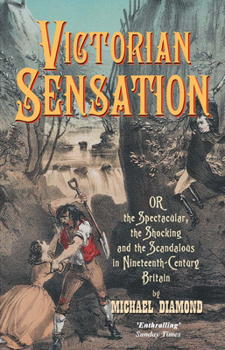 Paperback Victorian Sensation: Or, the Spectacular, the Shocking and the Scandalous in Nineteenth-Century Britain Book