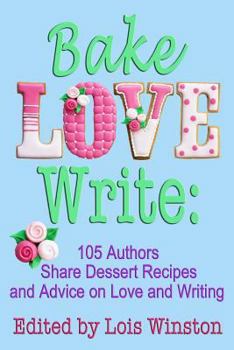 Paperback Bake, Love, Write: : 105 Authors Share Dessert Recipes and Advice on Love and Writing Book