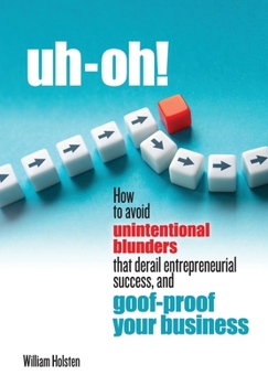 Hardcover uh-oh! How to avoid unintentional blunders that derail entrepreneurial success, and goof-proof your business Book