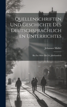 Hardcover Quellenschriften Und Geschichte Des Deutschsprachlichen Unterrichtes: Bis Zur Mitte Des 16. Jahrhunderts [German] Book