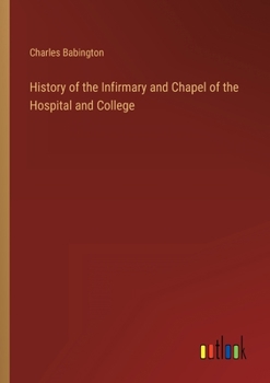 Paperback History of the Infirmary and Chapel of the Hospital and College Book