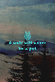 A Wolf Will Never Be A Pet: Wolf Journal Composition Blank Lined Diary Notepad 120 Pages Paperback