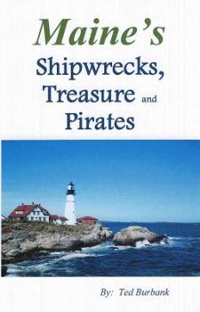 Shipwrecks, Pirates and Treasure in Maine: Why Would Pirates Come to Maine? Where Is Their Treasure to Be Found? Shipwrecks Abound Alaong Maine's Rocky Coast