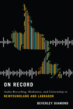 Paperback On Record: Audio Recording, Mediation, and Citizenship in Newfoundland and Labrador Book