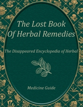 The Lost Book of Medicine Remedies, The Disappeared Encyclopedia of Herbal: A Guide to Cultivating Your Natural Wellness with Herbs
