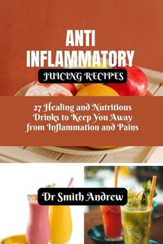 Paperback Anti Inflammatory Juicing Recipes: 27 Healing and Nutritious Drinks to Keep You Away from Inflammation and Pains Book
