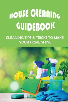 Paperback House Cleaning Guidebook: Cleaning Tips & Tricks To Make Your Home Shine: Ideas For House Cleaning Book