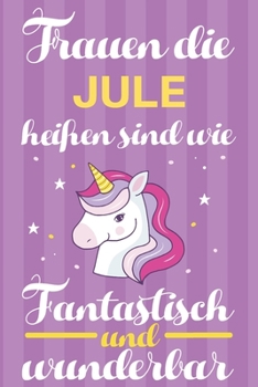 Notizbuch: Frauen Die Jule Heißen Sind Wie Einhörner (120 linierte Seiten, Softcover) Tagebebuch, Reisetagebuch, Skizzenbuch Für Mama, Tochter, Beste Freundin, Oma, Tante (German Edition)