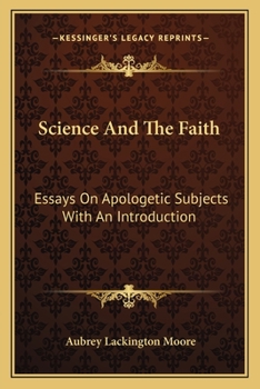 Paperback Science And The Faith: Essays On Apologetic Subjects With An Introduction Book
