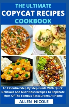 Paperback The Ultimate Copycat Recipes Cookbook: An Essential Step By Step Guide With Quick, Delicious And Nutritious Recipes To Replicate Most Of The Famous Re Book