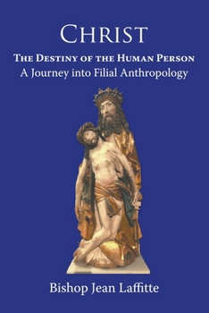 Paperback Christ, the Destiny of the Human Person: a Journey into Filial Anthropology : a journey into filial anthropology Book