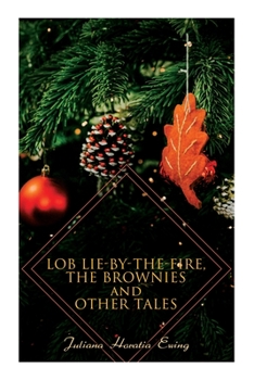 Paperback Lob Lie-by-the-Fire, The Brownies and Other Tales: Children's Christmas Stories Book