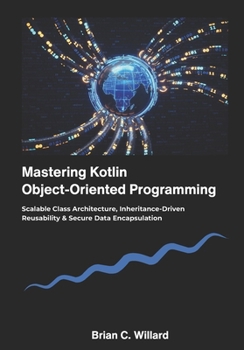 Paperback Mastering Kotlin Object-Oriented Programming: : Scalable Class Architecture, Inheritance-Driven Reusability & Secure Data Encapsulation Book