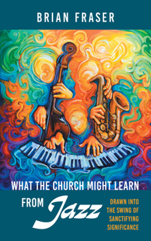 Hardcover What the Church Might Learn from Jazz Book