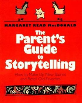 Hardcover The Parent's Guide to Storytelling: How to Make Up New Stories and Retell Old Favorites Book