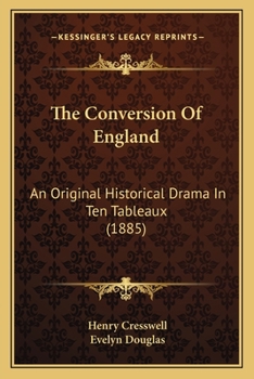 The Conversion Of England: An Original Historical Drama In Ten Tableaux