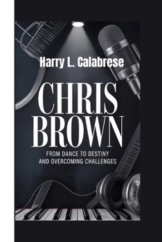 Paperback Chris Brown: From Dance to Destiny and Overcoming Challenges Book