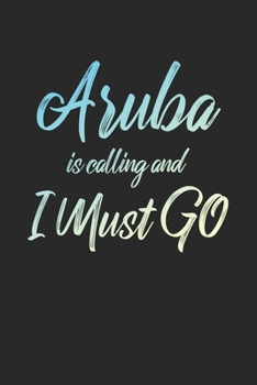 Aruba Is Calling And I Must Go: 6x9" Lined Notebook/Journal Funny Adventure, Travel, Vacation, Holiday Diary Gift Idea