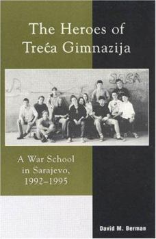 The Heroes of Treca Gimnazija: A War School in Sarajevo, 1992-1995