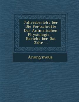 Paperback Jahresbericht Ber Die Fortschritte Der Animalischen Physiologie...: Bericht Ber Das Jahr ... [German] Book