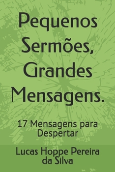 Pequenos Sermões, Grandes Mensagens.: 17 Mensagens para Despertar