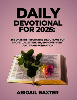 Paperback Daily Devotional For 2025: 365 Days Inspirational Devotions For Spiritual Strength Empowerment and Transformation Book