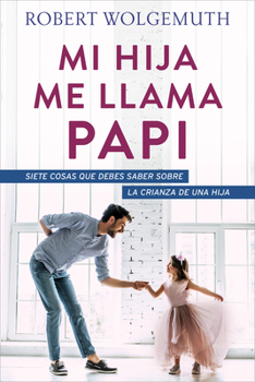 Paperback Mi Hija Me Llama Papi: Siete Cosas Que Debes Saber Sobre La Crianza de Una Hija [Spanish] Book