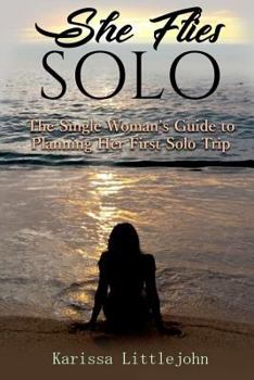 Paperback She Flies Solo: The Single Woman's Guide to Planning Her First Solo Trip Book
