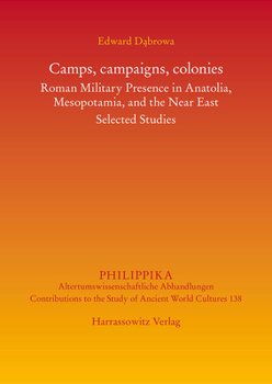 Camps, Campaigns, Colonies : Roman Military Presence in Anatolia, Mesopotamia, and the near East. Selected Studies