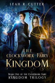 Clockwork Kingdom - Book #1 of the Clockwork Fairy Trilogy