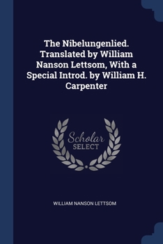 Paperback The Nibelungenlied. Translated by William Nanson Lettsom, With a Special Introd. by William H. Carpenter Book