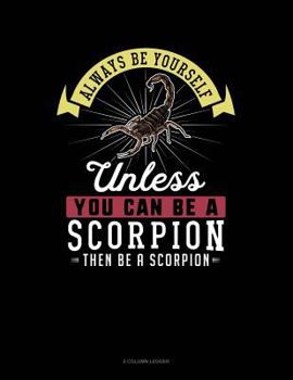 Paperback Always Be Yourself Unless You Can Be a Scorpion Then Be a Scorpion: 5 Column Ledger Book