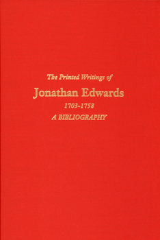Hardcover The Printed Writings of Jonathan Edwards, 1703-1758: A Bibliography Book
