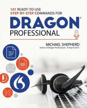 Paperback 101 Ready-to-Use Step-by-Step Commands for Dragon Professional: Automate Your PC and Boost Productivity with Dragon Voice Commands Book