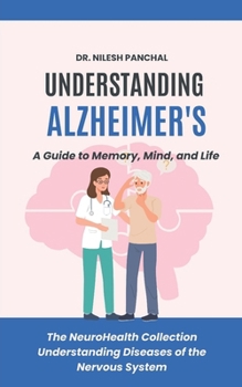 Understanding Alzheimer's: A Guide to Memory, Mind, and Life (The NeuroHealth Collection: Understanding Diseases of the Nervous System)