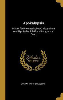 Apokalypsis: Bl�tter F�r Pneumatisches Christenthum Und Mystische Schrifterkl�rung, Erster Band