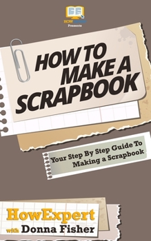 Paperback How To Scrapbook - Your Step-By-Step Guide To Scrapbooking Book