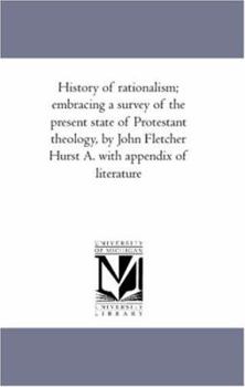 Paperback History of Rationalism; Embracing A Survey of the Present State of Protestant theology, by John Fletcher Hurst A. With Appendix of Literature Book