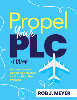 Paperback Propel Your PLC at Work(r): Leadership and Coaching Activities for Enriching the Process (Collaborate to Propel Teams Through the PLC at Work(r) P Book