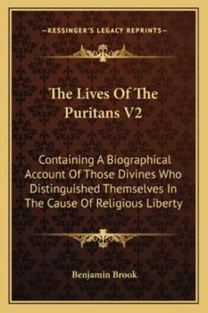 Paperback The Lives Of The Puritans V2: Containing A Biographical Account Of Those Divines Who Distinguished Themselves In The Cause Of Religious Liberty Book