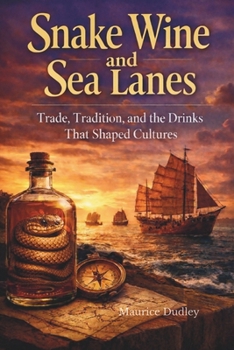 Snake Wine and Sea Lanes: Trade, Tradition, and the Drinks That Shaped Cultures