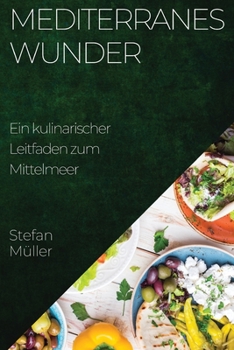 Paperback Mediterranes Wunder: Ein kulinarischer Leitfaden zum Mittelmeer [German] Book