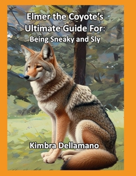 Elmer the Coyote's Ultimate Guide For: Being Sneaky and Sly (Animal's Ultimate Guide Series)