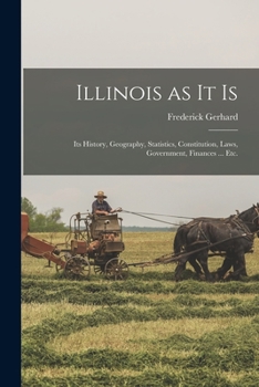 Paperback Illinois as It is: Its History, Geography, Statistics, Constitution, Laws, Government, Finances ... Etc. Book